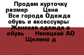 Продам курточку,размер 42  › Цена ­ 500 - Все города Одежда, обувь и аксессуары » Женская одежда и обувь   . Ненецкий АО,Щелино д.